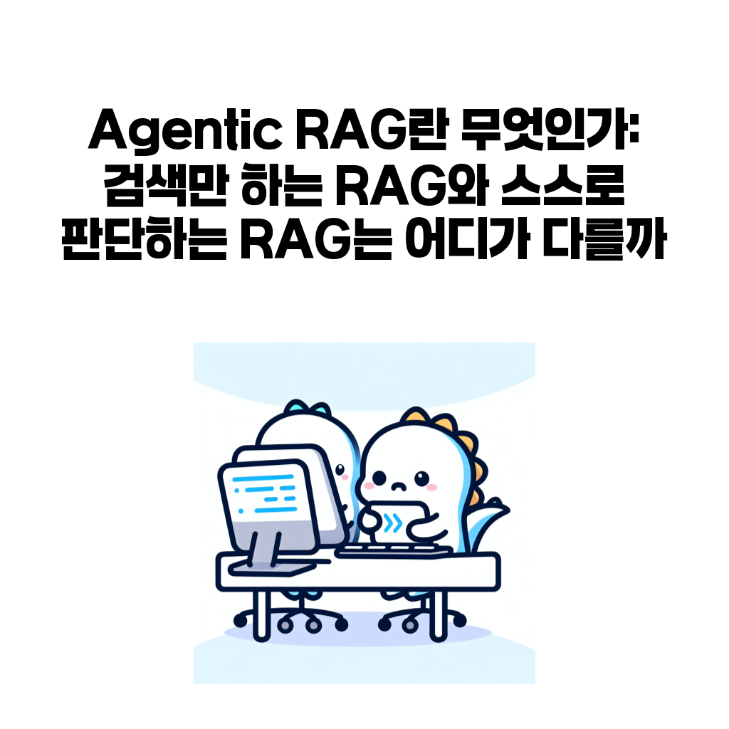 Agentic RAG란 무엇인가: 검색만 하는 RAG와 스스로 판단하는 RAG는 어디가 다를까 Agentic RAG란 무엇인가: 검색만 하는 RAG와 스스로 판단하는 RAG는 어디가 다를까
