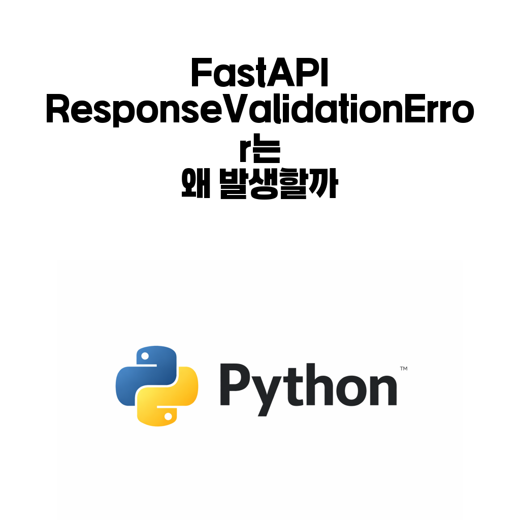 FastAPI ResponseValidationError는 왜 발생할까 FastAPI ResponseValidationError는 왜 발생할까